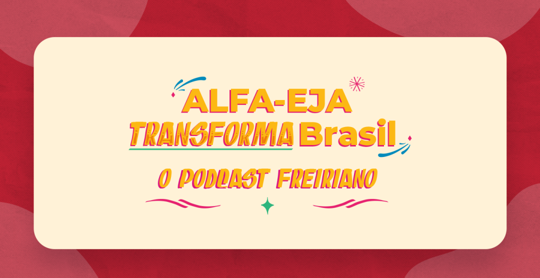 Podcast ALFA-EJA Transforma Brasil: seis episódios para refletir sobre a EJA